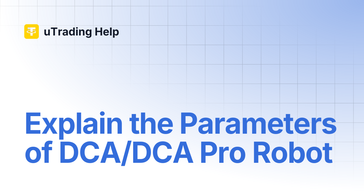 Explain the Parameters of DCA/DCA Pro Robot | uTrading Help