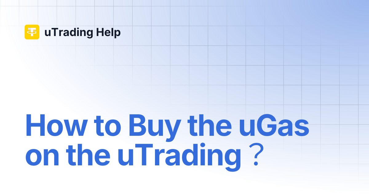 How to Buy the uGas on the uTrading？ | uTrading Help